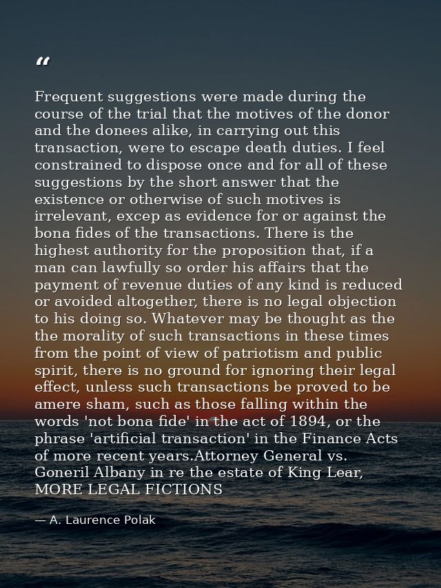 Frequent suggestions were made during the course of the trial that the motives of the donor and the donees alike, in car — A. Laurence Polak