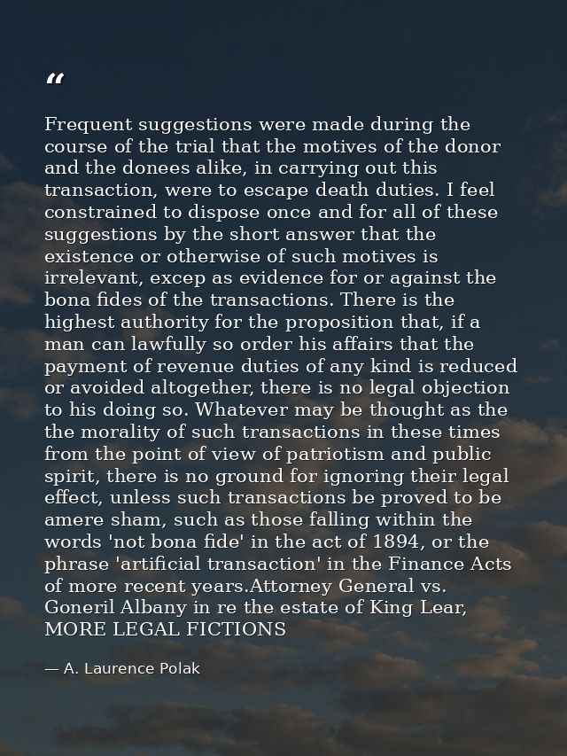 Frequent suggestions were made during the course of the trial that the motives of the donor and the donees alike, in car — A. Laurence Polak