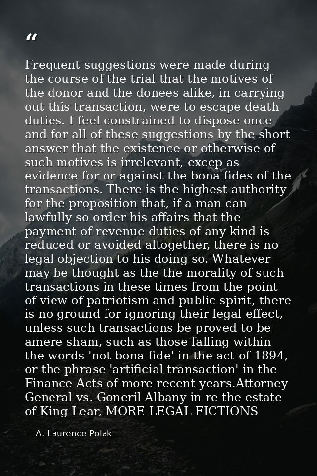 Frequent suggestions were made during the course of the trial that the motives of the donor and the donees alike, in car — A. Laurence Polak