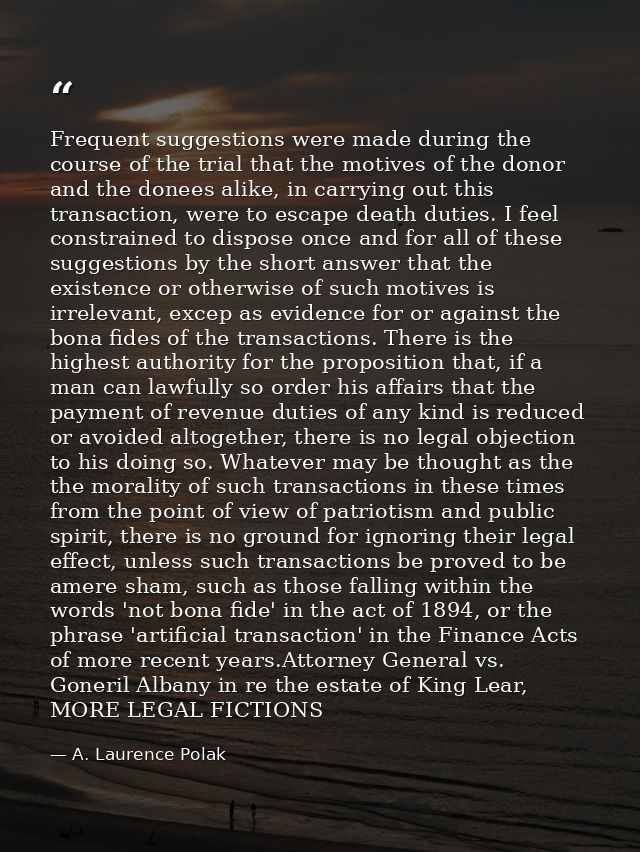 Frequent suggestions were made during the course of the trial that the motives of the donor and the donees alike, in car — A. Laurence Polak