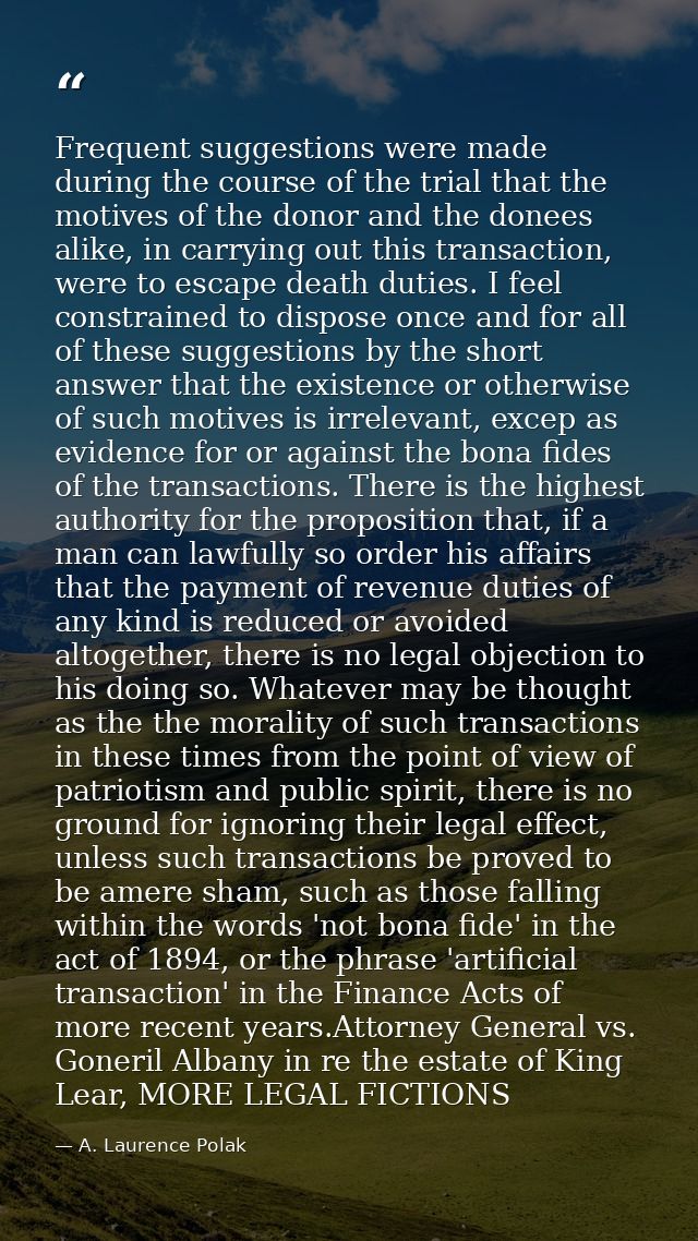 Frequent suggestions were made during the course of the trial that the motives of the donor and the donees alike, in car — A. Laurence Polak