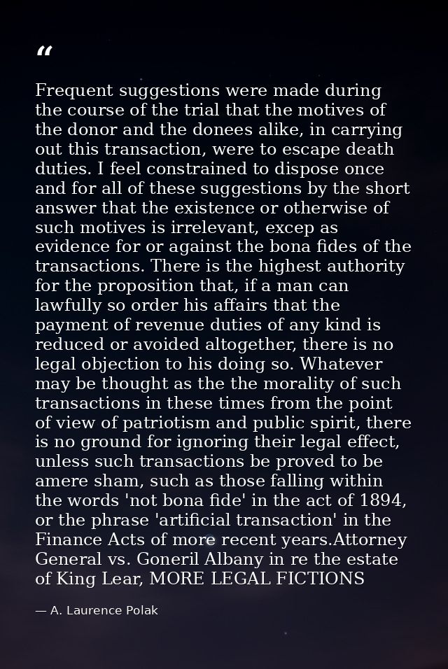 Frequent suggestions were made during the course of the trial that the motives of the donor and the donees alike, in car — A. Laurence Polak