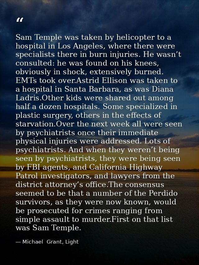 Sam Temple was taken by helicopter to a hospital in Los Angeles, where there were specialists there in burn injuries. He — Michael  Grant, Light