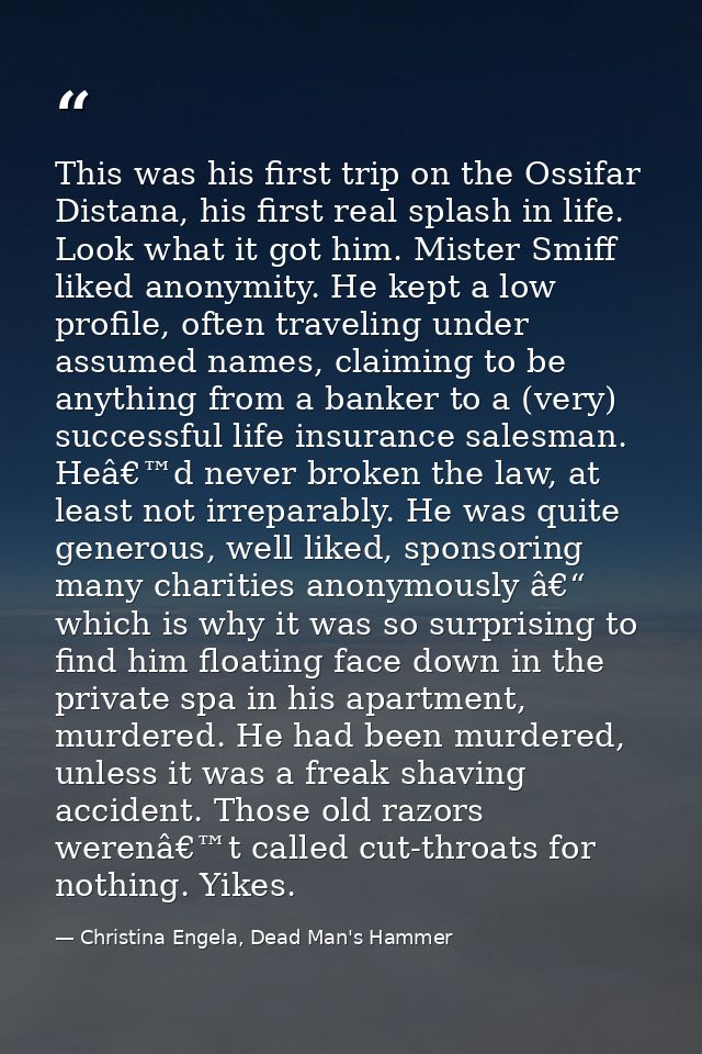 This was his first trip on the Ossifar Distana, his first real splash in life. Look what it got him. Mister Smiff liked  — Christina Engela, Dead Man's Hammer