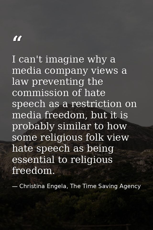 I can't imagine why a media company views a law preventing the commission of hate speech as a restriction on media freed — Christina Engela, The Time Saving Agency