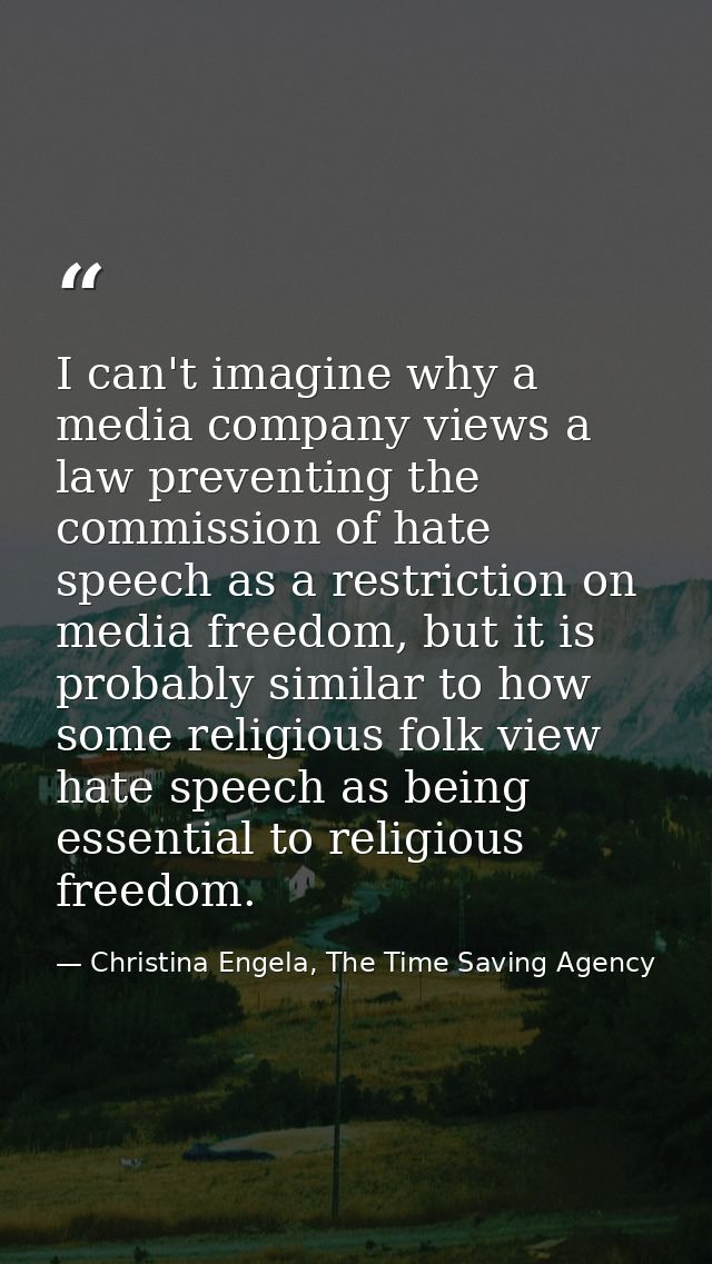 I can't imagine why a media company views a law preventing the commission of hate speech as a restriction on media freed — Christina Engela, The Time Saving Agency