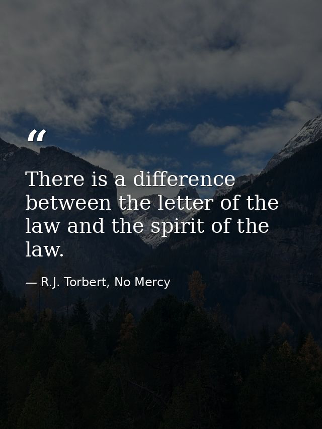 There is a difference between the letter of the law and the spirit of the law. — R.J. Torbert, No Mercy
