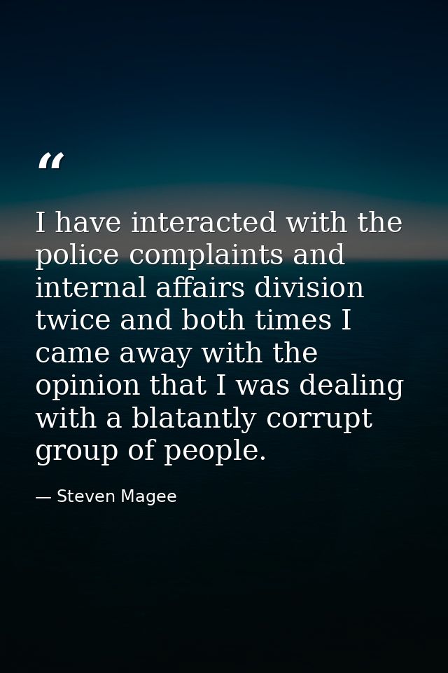 I have interacted with the police complaints and internal affairs division twice and both times I came away with the opi — Steven Magee