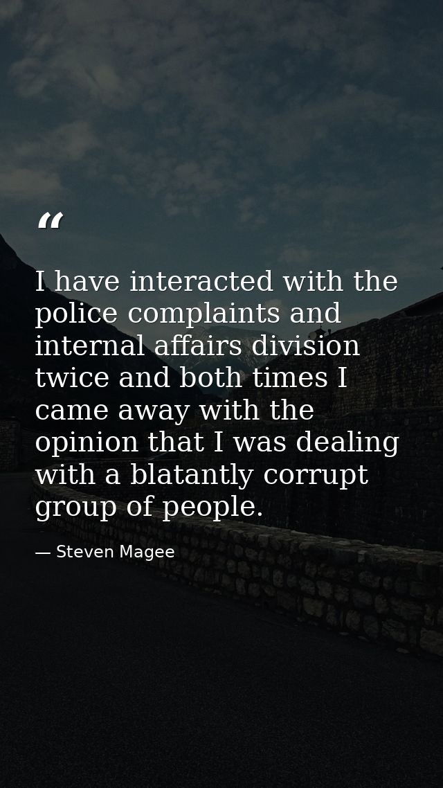 I have interacted with the police complaints and internal affairs division twice and both times I came away with the opi — Steven Magee