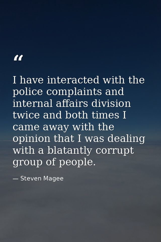 I have interacted with the police complaints and internal affairs division twice and both times I came away with the opi — Steven Magee