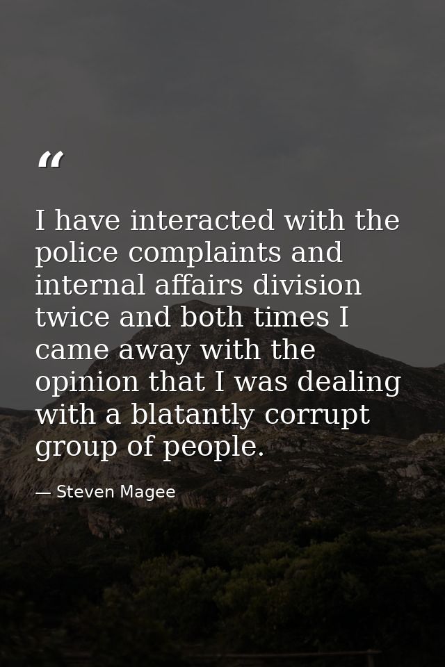 I have interacted with the police complaints and internal affairs division twice and both times I came away with the opi — Steven Magee