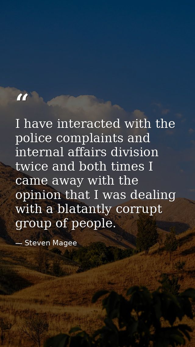 I have interacted with the police complaints and internal affairs division twice and both times I came away with the opi — Steven Magee