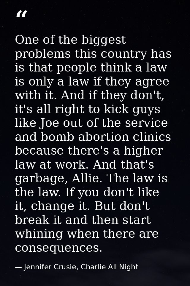 One of the biggest problems this country has is that people think a law is only a law if they agree with it. And if they — Jennifer Crusie, Charlie All Night