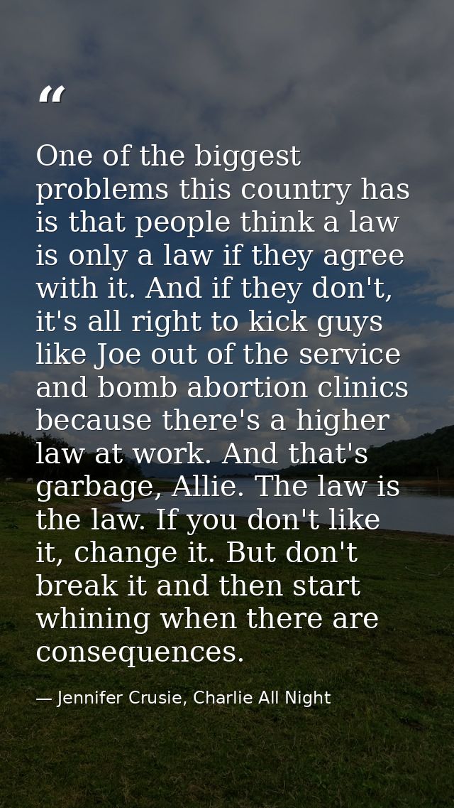 One of the biggest problems this country has is that people think a law is only a law if they agree with it. And if they — Jennifer Crusie, Charlie All Night