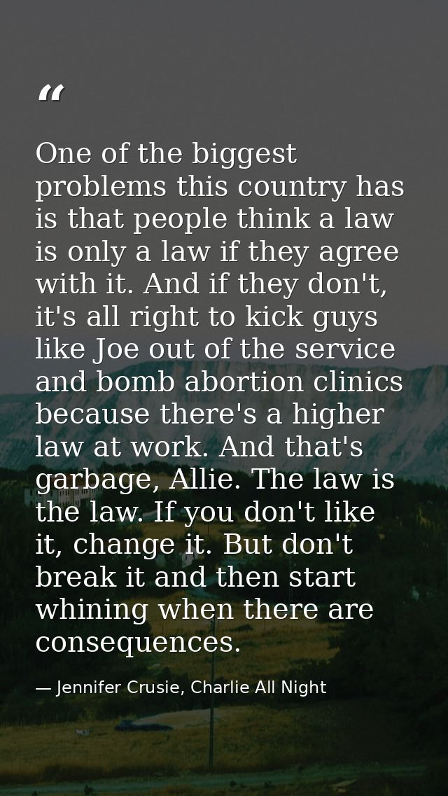 One of the biggest problems this country has is that people think a law is only a law if they agree with it. And if they — Jennifer Crusie, Charlie All Night