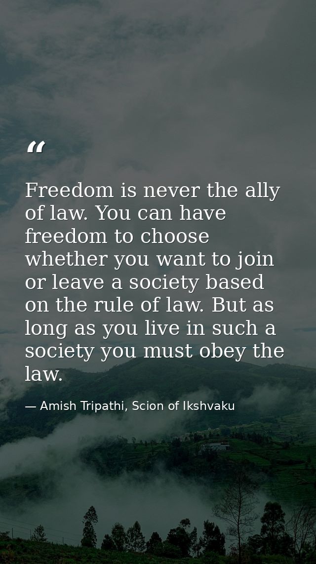 Freedom is never the ally of law. You can have freedom to choose whether you want to join or leave a society based on th — Amish Tripathi, Scion of Ikshvaku
