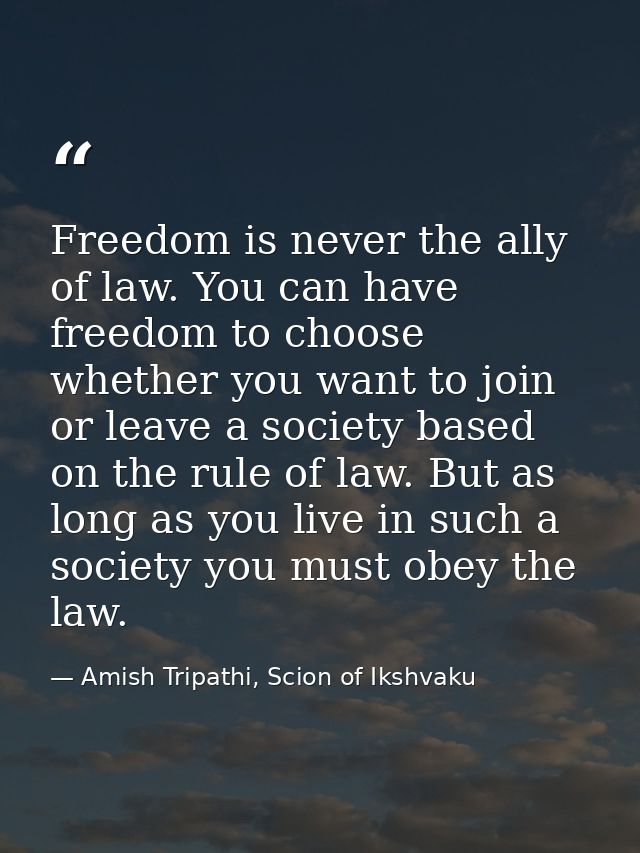 Freedom is never the ally of law. You can have freedom to choose whether you want to join or leave a society based on th — Amish Tripathi, Scion of Ikshvaku