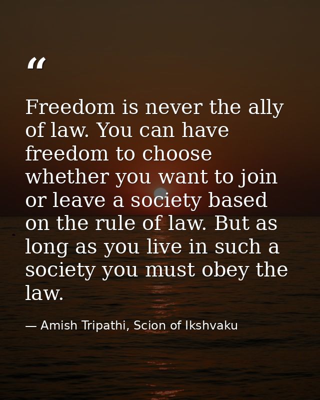 Freedom is never the ally of law. You can have freedom to choose whether you want to join or leave a society based on th — Amish Tripathi, Scion of Ikshvaku