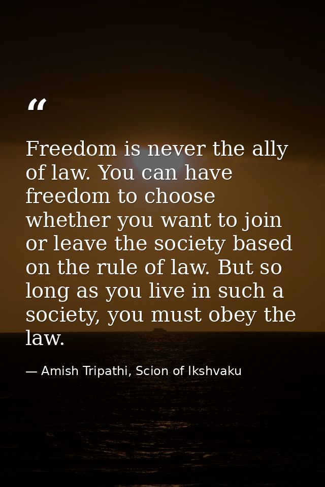 Freedom is never the ally of law. You can have freedom to choose whether you want to join or leave the society based on  — Amish Tripathi, Scion of Ikshvaku