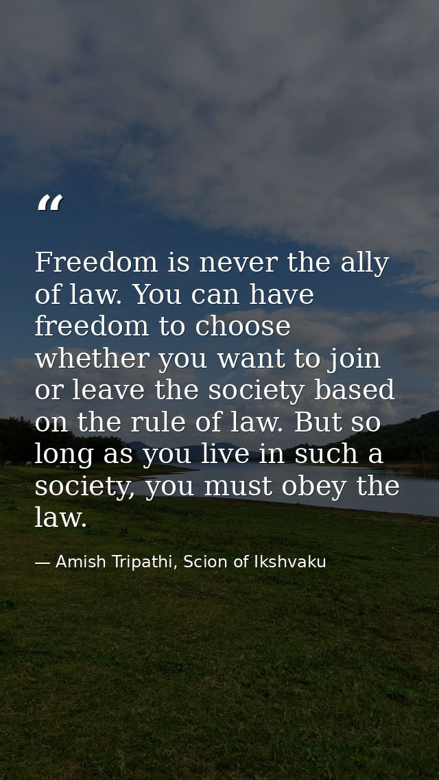 Freedom is never the ally of law. You can have freedom to choose whether you want to join or leave the society based on  — Amish Tripathi, Scion of Ikshvaku
