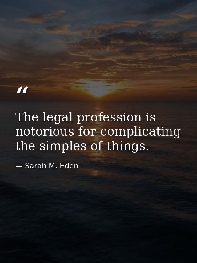 The legal profession is notorious for complicating the simples of things. — Sarah M. Eden