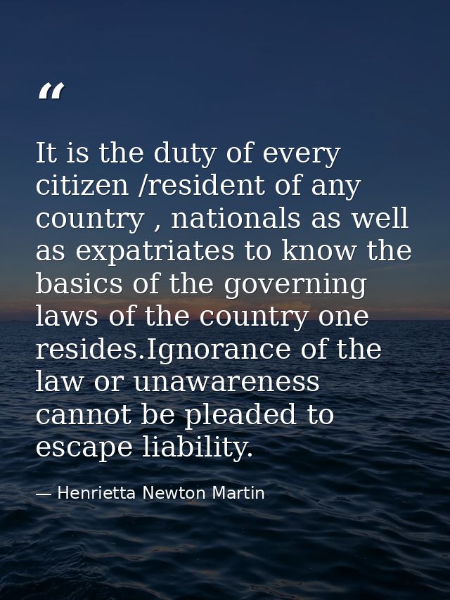 It is the duty of every citizen /resident of any country , nationals as well as expatriates to know the basics of the go — Henrietta Newton Martin