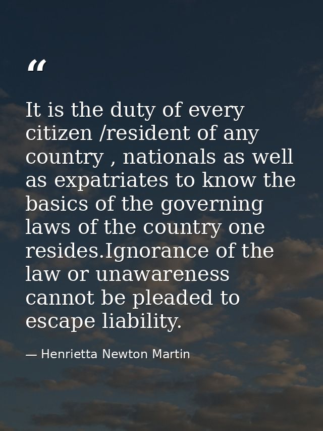 It is the duty of every citizen /resident of any country , nationals as well as expatriates to know the basics of the go — Henrietta Newton Martin