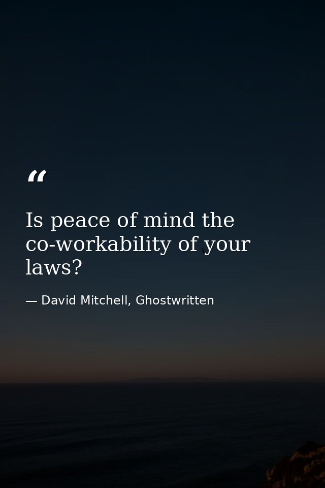 Is peace of mind the co-workability of your laws? — David Mitchell, Ghostwritten