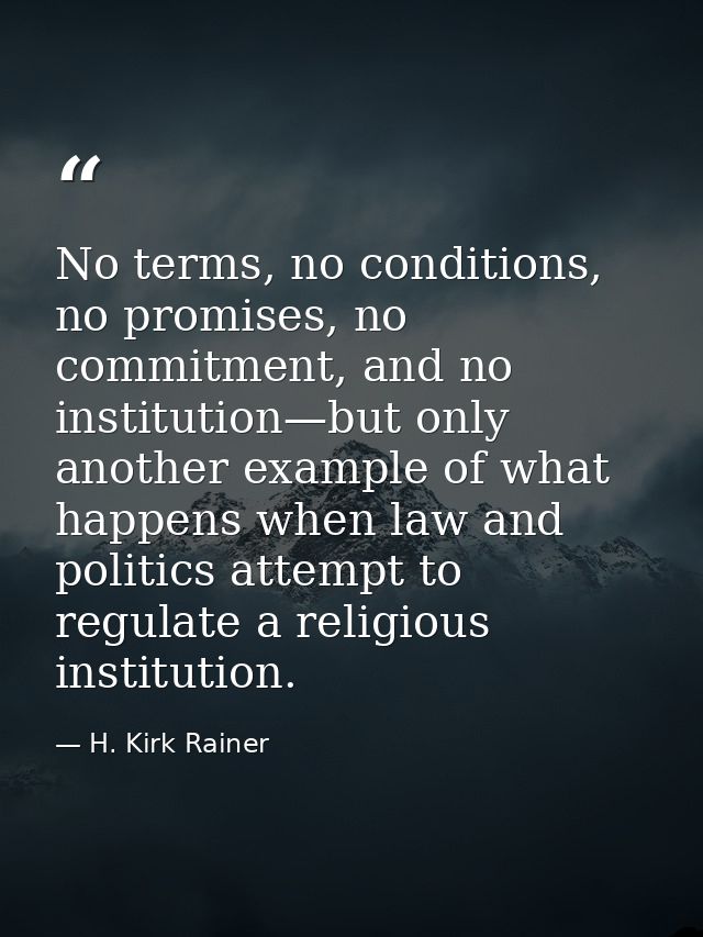 No terms, no conditions, no promises, no commitment, and no institution—but only another example of what happens when la — H. Kirk Rainer