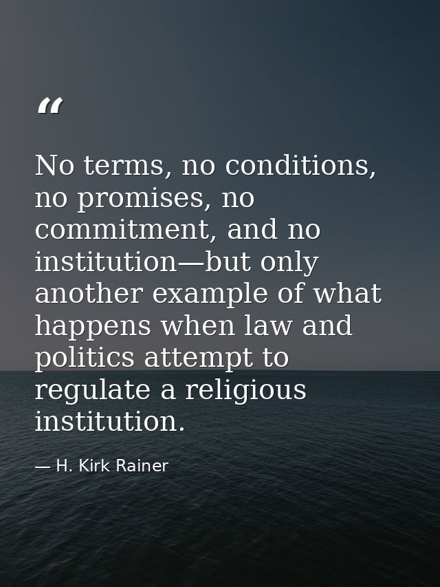 No terms, no conditions, no promises, no commitment, and no institution—but only another example of what happens when la — H. Kirk Rainer