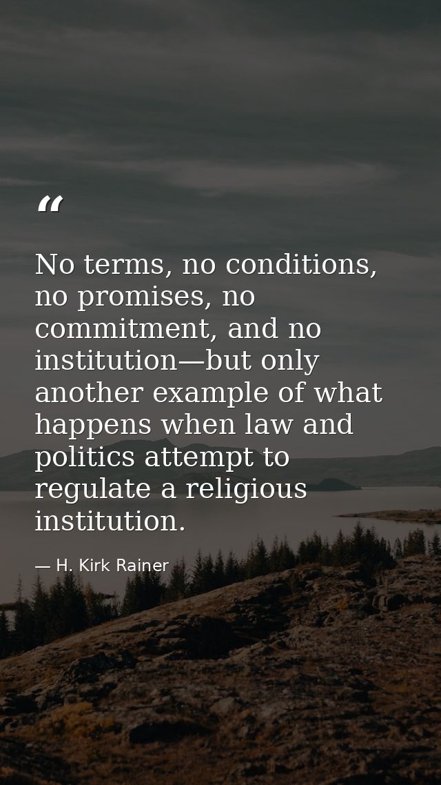 No terms, no conditions, no promises, no commitment, and no institution—but only another example of what happens when la — H. Kirk Rainer