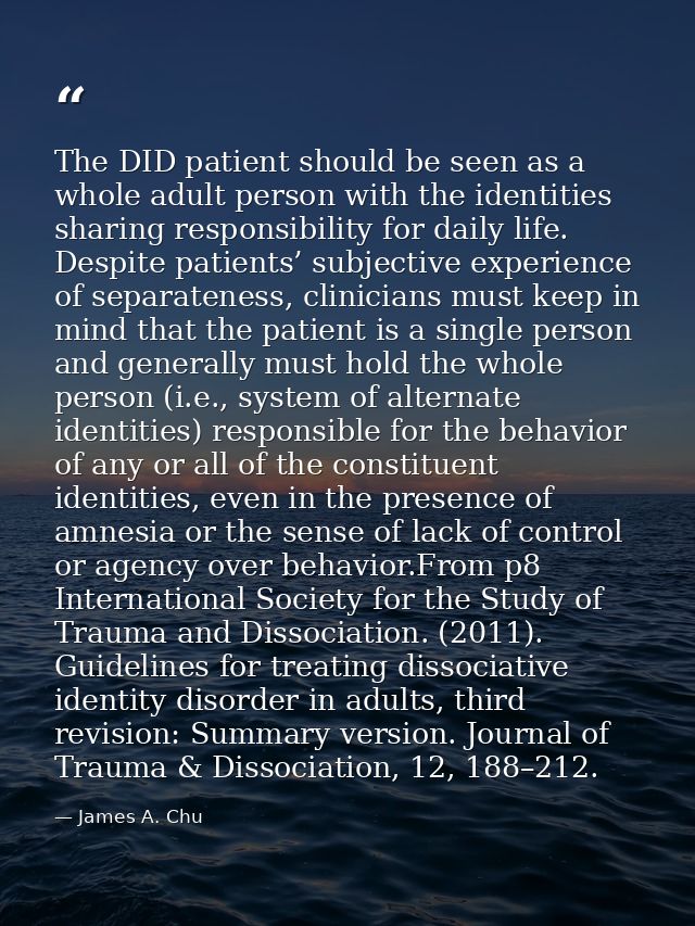 The DID patient should be seen as a whole adult person with the identities sharing responsibility for daily life. Despit — James A. Chu
