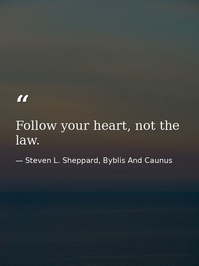 Follow your heart, not the law. — Steven L. Sheppard, Byblis And Caunus