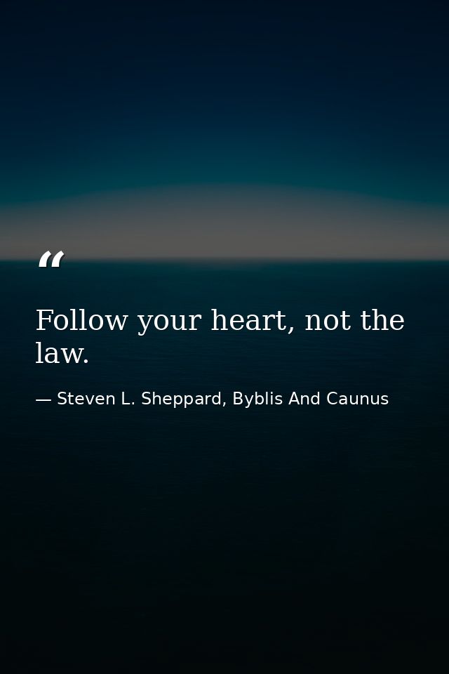 Follow your heart, not the law. — Steven L. Sheppard, Byblis And Caunus