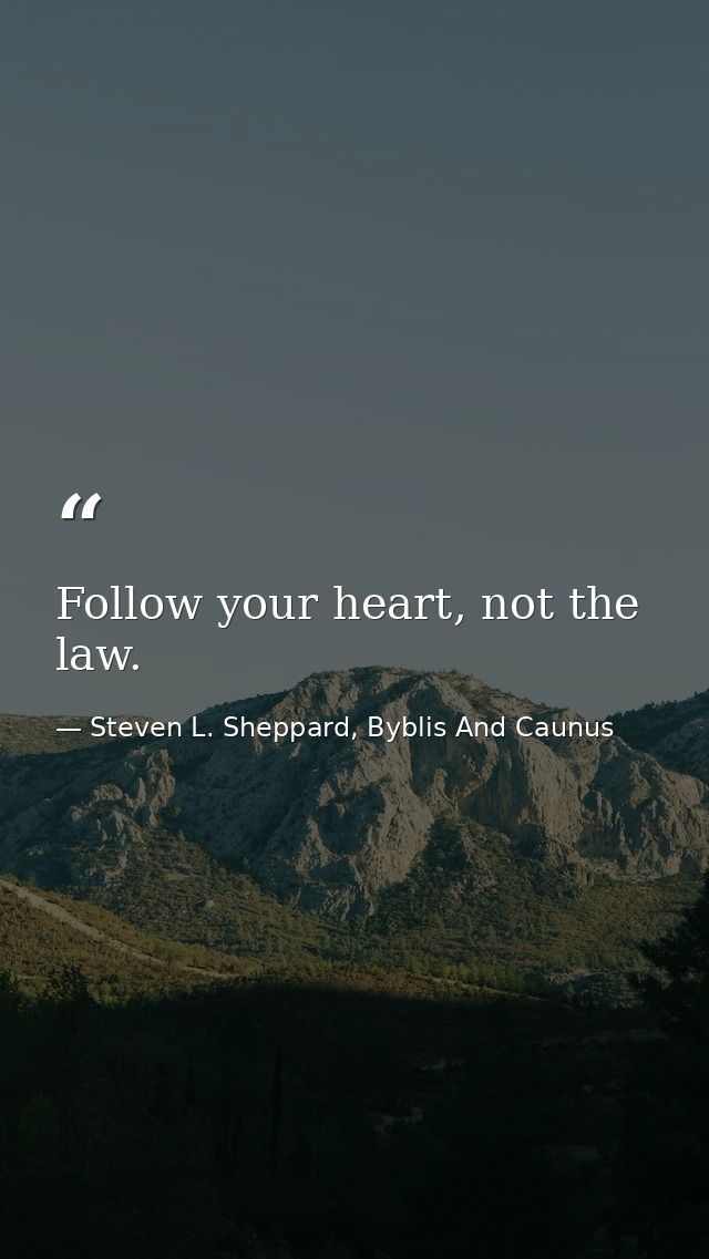 Follow your heart, not the law. — Steven L. Sheppard, Byblis And Caunus