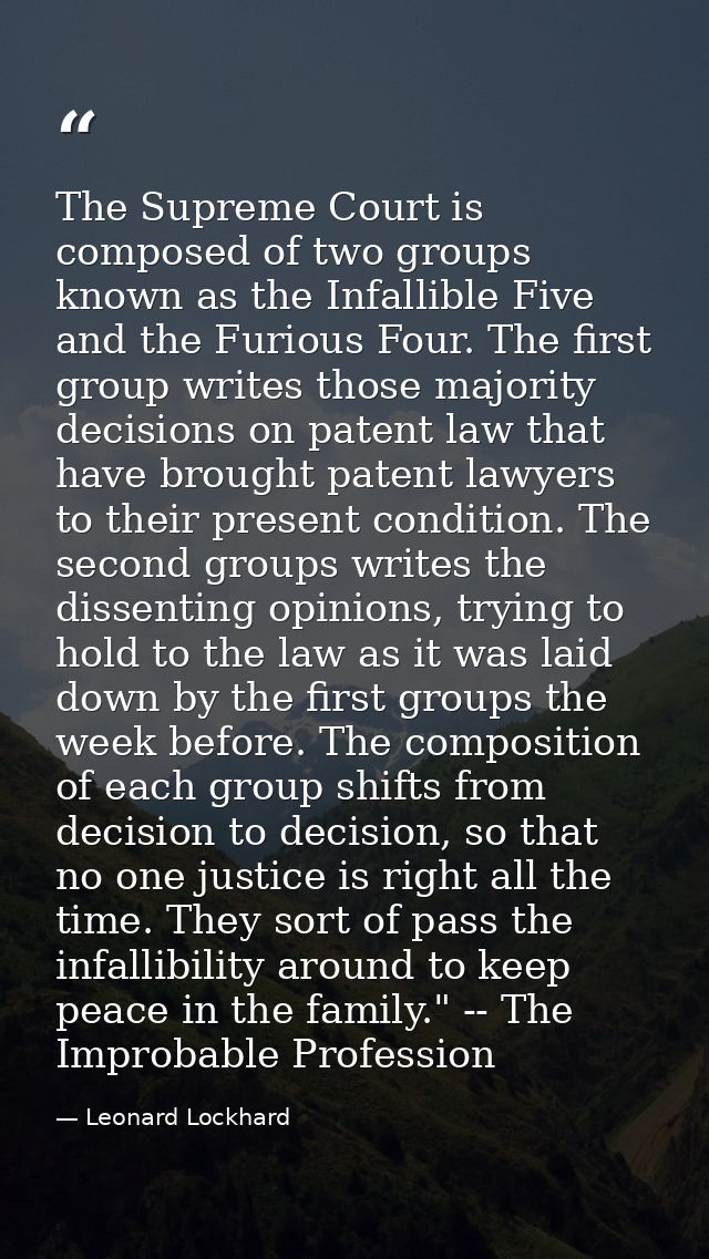 The Supreme Court is composed of two groups known as the Infallible Five and the Furious Four. The first group writes th — Leonard Lockhard