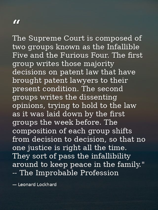 The Supreme Court is composed of two groups known as the Infallible Five and the Furious Four. The first group writes th — Leonard Lockhard