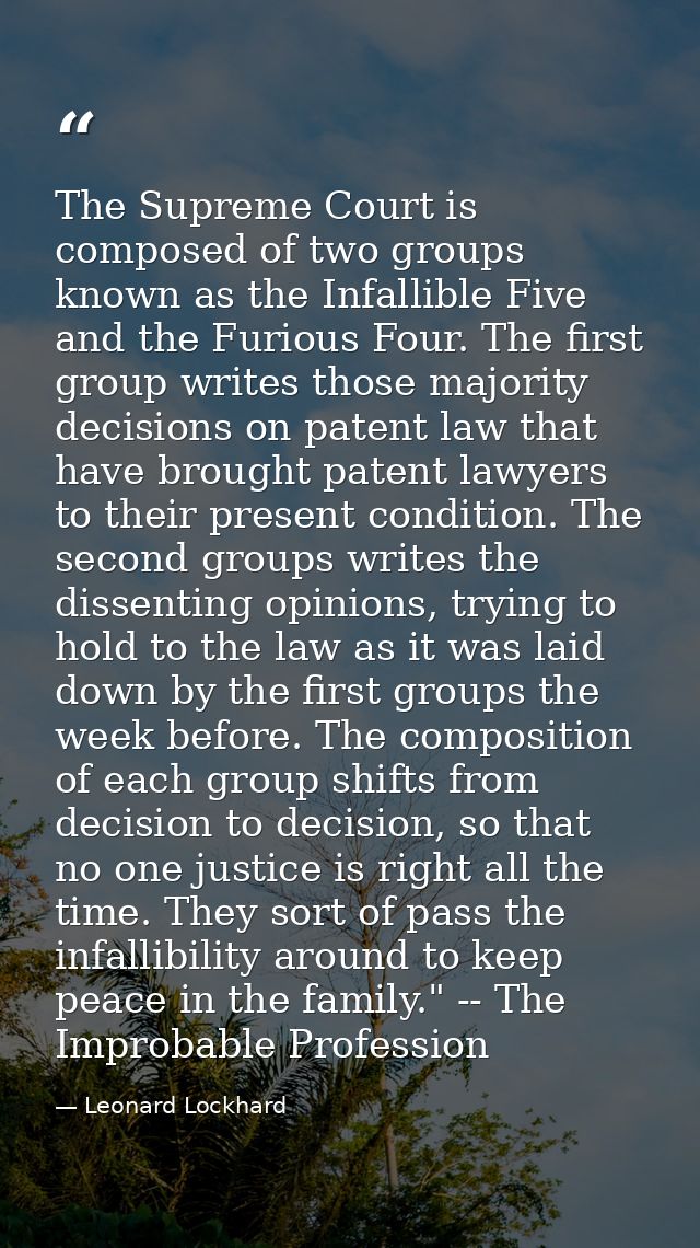 The Supreme Court is composed of two groups known as the Infallible Five and the Furious Four. The first group writes th — Leonard Lockhard