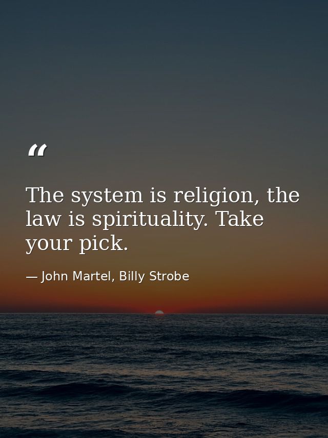 The system is religion, the law is spirituality. Take your pick. — John Martel, Billy Strobe