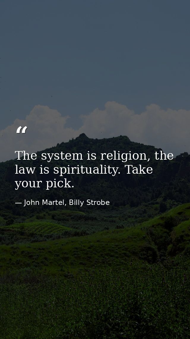 The system is religion, the law is spirituality. Take your pick. — John Martel, Billy Strobe