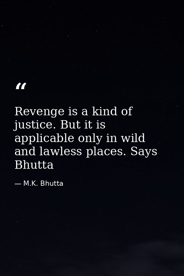 Revenge is a kind of justice. But it is applicable only in wild and lawless places. Says Bhutta — M.K. Bhutta