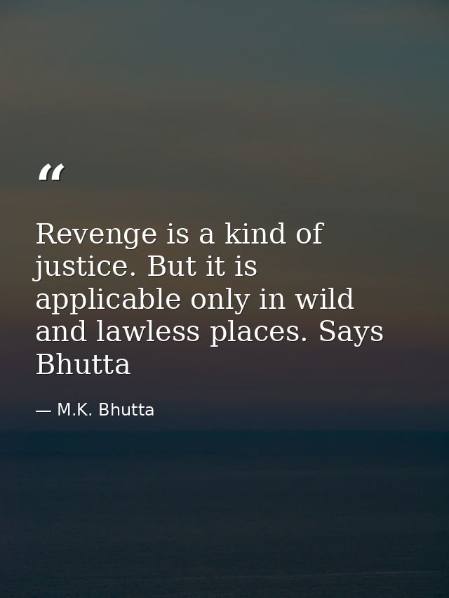 Revenge is a kind of justice. But it is applicable only in wild and lawless places. Says Bhutta — M.K. Bhutta