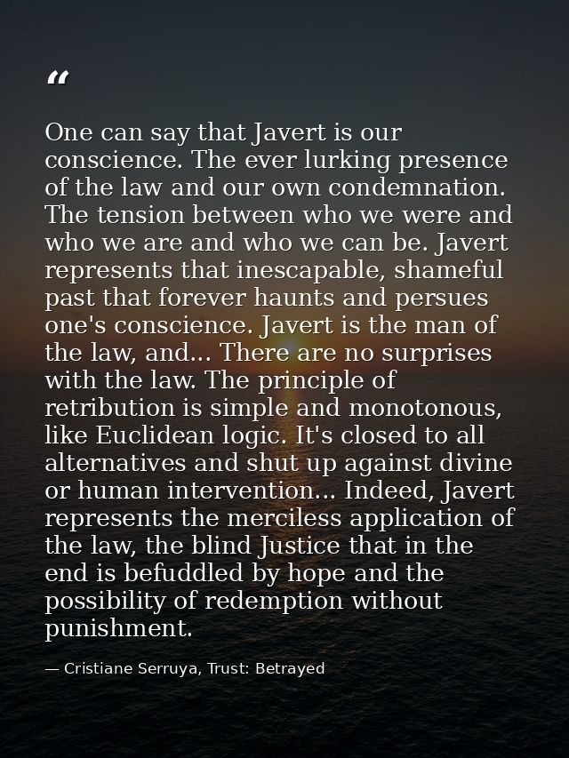 One can say that Javert is our conscience. The ever lurking presence of the law and our own condemnation. The tension be — Cristiane Serruya, Trust: Betrayed