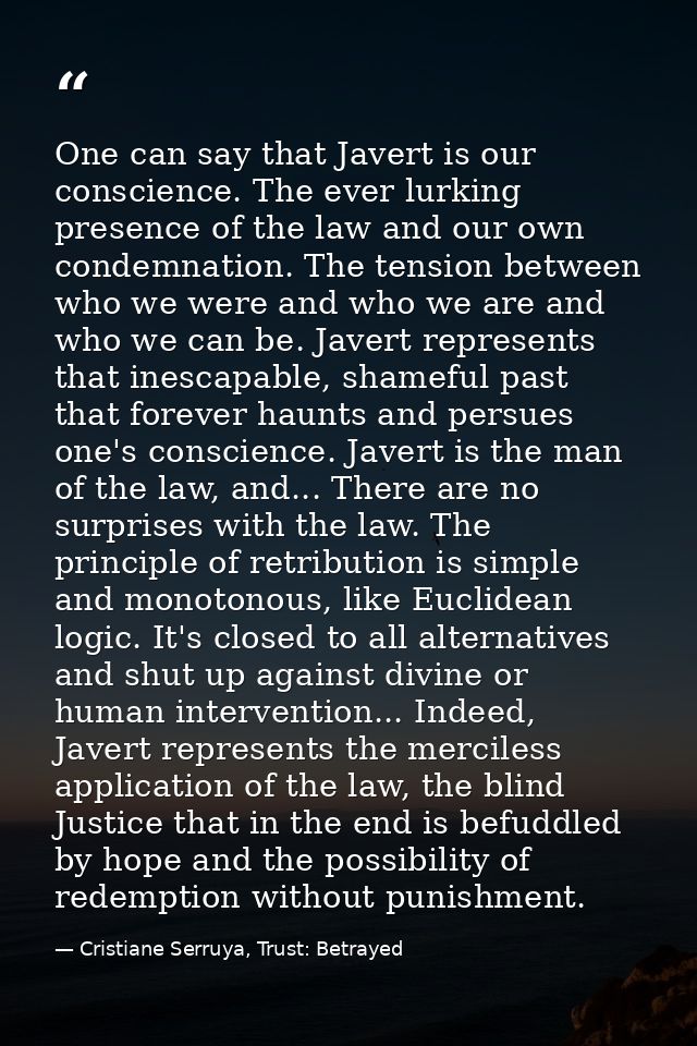 One can say that Javert is our conscience. The ever lurking presence of the law and our own condemnation. The tension be — Cristiane Serruya, Trust: Betrayed