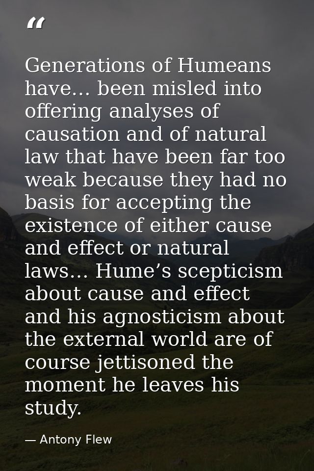 Generations of Humeans have… been misled into offering analyses of causation and of natural law that have been far too w — Antony Flew