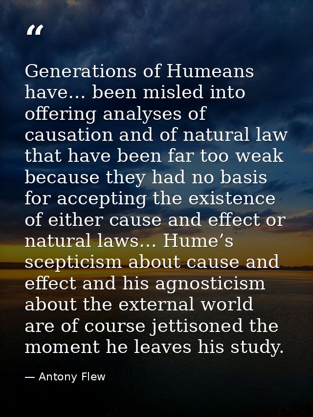 Generations of Humeans have… been misled into offering analyses of causation and of natural law that have been far too w — Antony Flew
