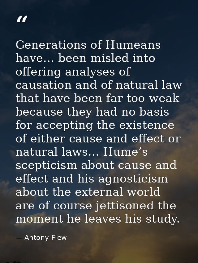 Generations of Humeans have… been misled into offering analyses of causation and of natural law that have been far too w — Antony Flew