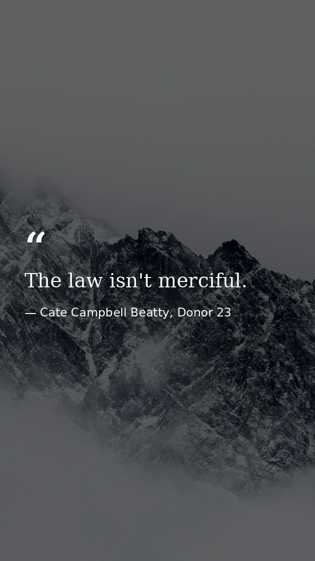 The law isn't merciful. — Cate Campbell Beatty, Donor 23