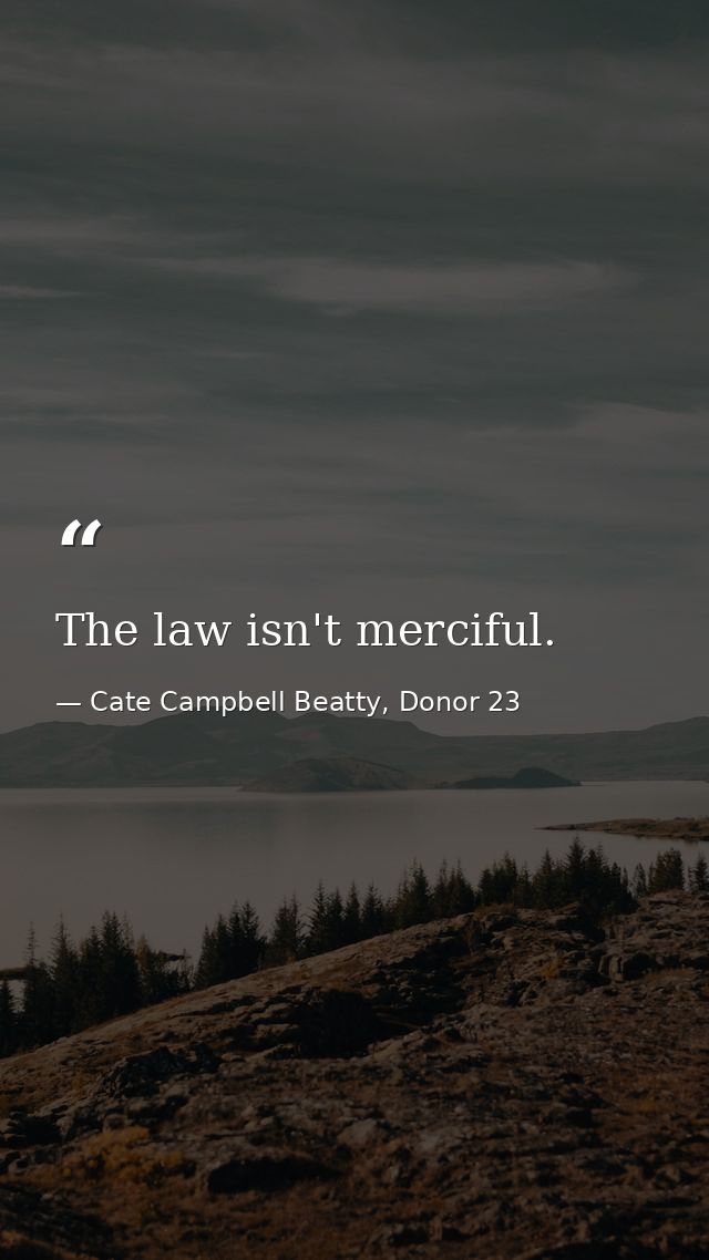 The law isn't merciful. — Cate Campbell Beatty, Donor 23