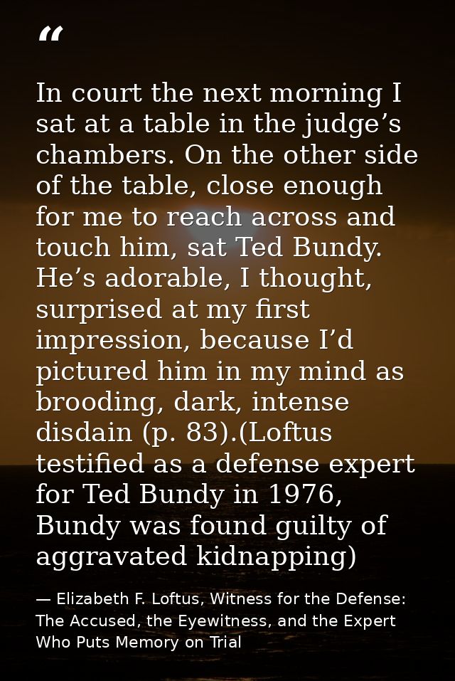 In court the next morning I sat at a table in the judge’s chambers. On the other side of the table, close enough for me  — Elizabeth F. Loftus, Witness for the Defense: The Accused, the Eyewitness, and the Expert Who Puts Memory on Trial